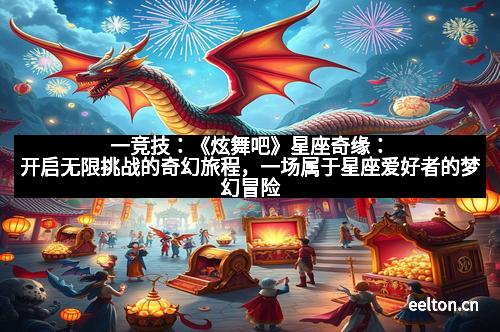 一竞技：《炫舞吧》星座奇缘：开启无限挑战的奇幻旅程，一场属于星座爱好者的梦幻冒险